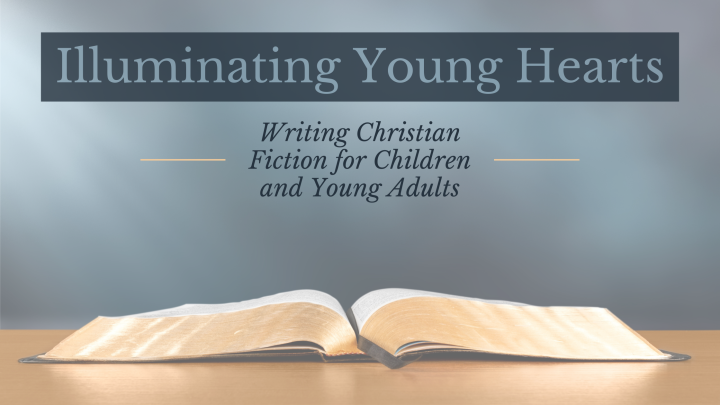 Illuminating Young Hearts: Writing Christian Fiction for Children and Young Adults